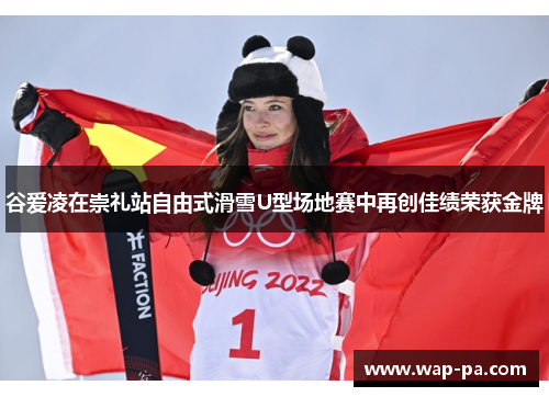 谷爱凌在崇礼站自由式滑雪U型场地赛中再创佳绩荣获金牌 谷爱凌在崇礼站自由式滑雪U型场地赛中再创佳绩荣获金牌