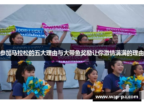 参加马拉松的五大理由与大带鱼奖励让你激情满满的理由 参加马拉松的五大理由与大带鱼奖励让你激情满满的理由