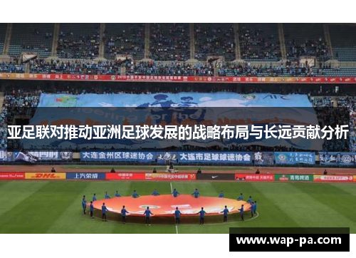 亚足联对推动亚洲足球发展的战略布局与长远贡献分析