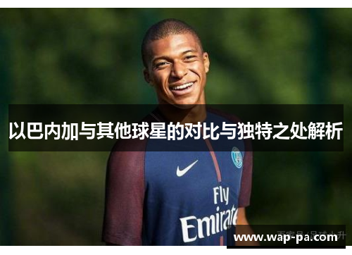 以巴内加与其他球星的对比与独特之处解析 以巴内加与其他球星的对比与独特之处解析