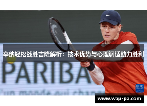 辛纳轻松战胜吉隆解析:技术优势与心理调适助力胜利 辛纳轻松战胜吉隆解析:技术优势与心理调适助力胜利