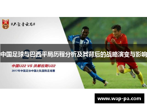 中国足球与巴西平局历程分析及其背后的战略演变与影响