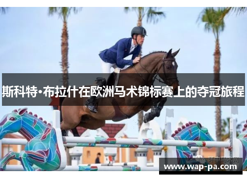 斯科特·布拉什在欧洲马术锦标赛上的夺冠旅程