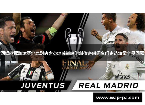 回望欧冠淘汰赛经典对决盘点绿茵巅峰时刻传奇瞬间豪门史诗较量全景回顾 回望欧冠淘汰赛经典对决盘点绿茵巅峰时刻传奇瞬间豪门史诗较量全景回顾