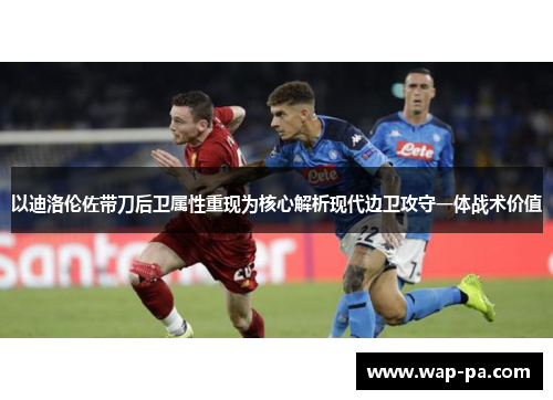 以迪洛伦佐带刀后卫属性重现为核心解析现代边卫攻守一体战术价值