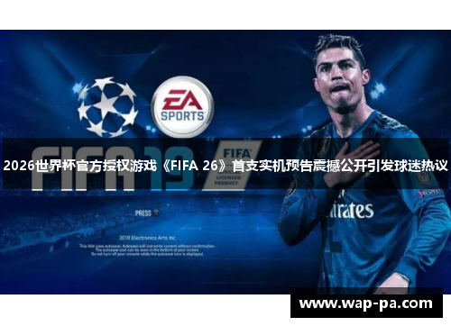 2026世界杯官方授权游戏《FIFA 26》首支实机预告震撼公开引发球迷热议